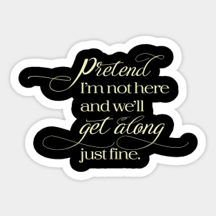 Pretend I'm not here and we'll get along just fine. Sticker